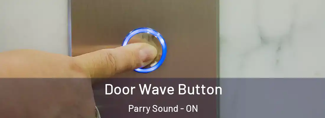  Door Wave Button Parry Sound - ON